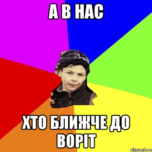 а в нас хто ближче до воріт, Мем пацан з дворка