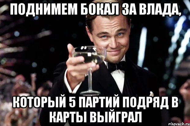 поднимем бокал за влада, который 5 партий подряд в карты выйграл, Мем Великий Гэтсби (бокал за тех)