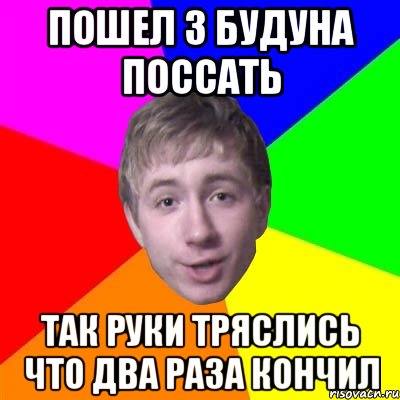 пошел з будуна поссать так руки тряслись что два раза кончил, Мем Потому что я модник