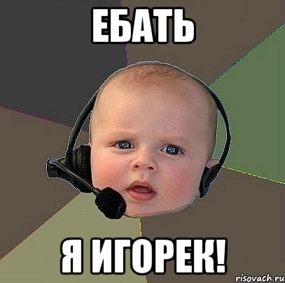 ебать я игорек!