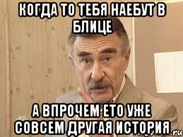 когда то тебя наебут в блице а впрочем ето уже совсем другая история, Мем Каневский (Но это уже совсем другая история)