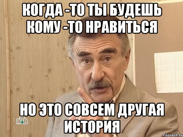 когда -то ты будешь кому -то нравиться но это совсем другая история, Мем Каневский (Но это уже совсем другая история)