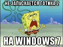 не запускается готика 2 на windows 7, Мем Спанч Боб плачет