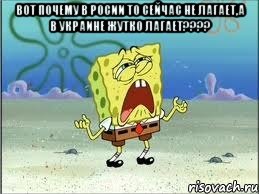 вот почему в росии то сейчас не лагает,а в украине жутко лагает??? , Мем Спанч Боб плачет