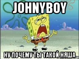 johnyboy ну почему ты такой няша, Мем Спанч Боб плачет