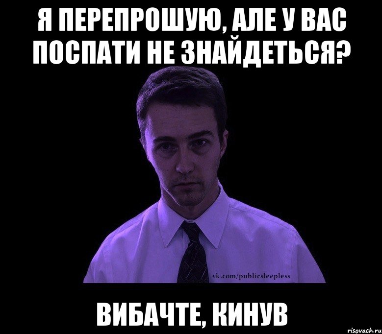 я перепрошую, але у вас поспати не знайдеться? вибачте, кинув, Мем типичный недосыпающий