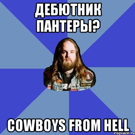 дебютник пантеры? cowboys from hell, Мем Типичный Трэшер