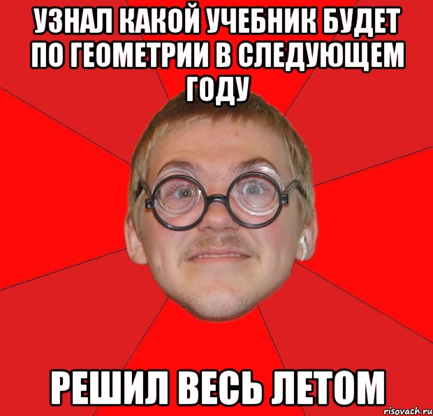 узнал какой учебник будет по геометрии в следующем году решил весь летом, Мем Злой Типичный Ботан