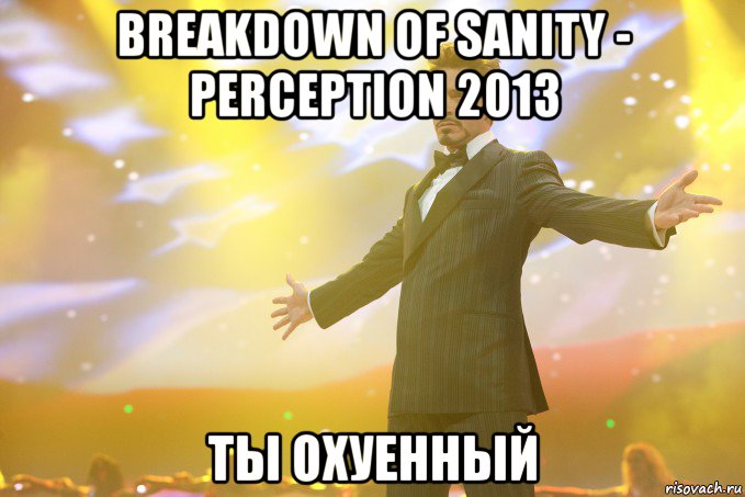 breakdown of sanity - perception 2013 ты охуенный, Мем Тони Старк (Роберт Дауни младший)