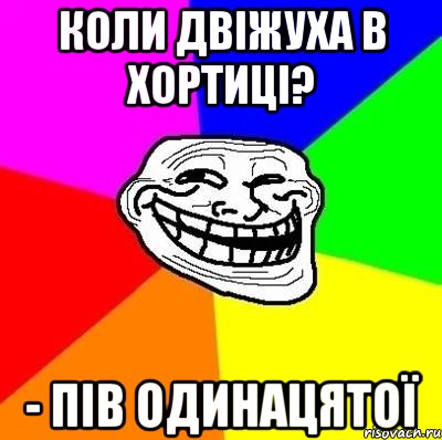 коли двіжуха в хортиці? - пів одинацятої, Мем Тролль Адвайс