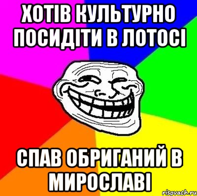 хотів культурно посидіти в лотосі спав обриганий в мирославі, Мем Тролль Адвайс