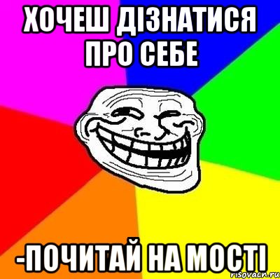 хочеш дізнатися про себе -почитай на мості, Мем Тролль Адвайс