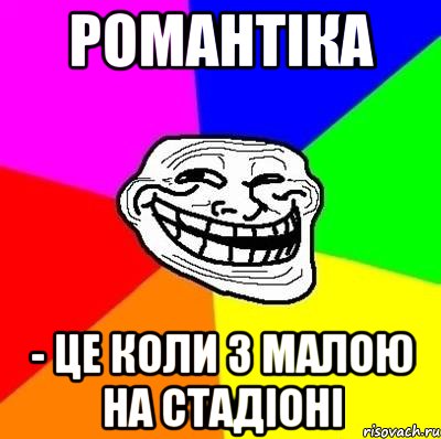 романтіка - це коли з малою на стадіоні, Мем Тролль Адвайс