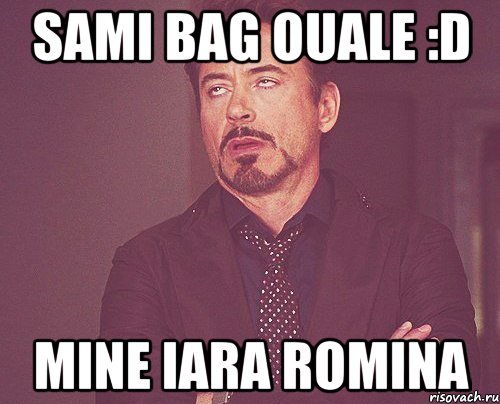 sami bag ouale :d mine iara romina, Мем твое выражение лица