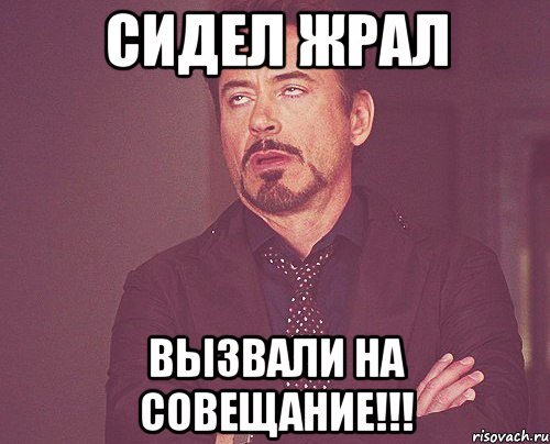 сидел жрал вызвали на совещание!!!, Мем твое выражение лица