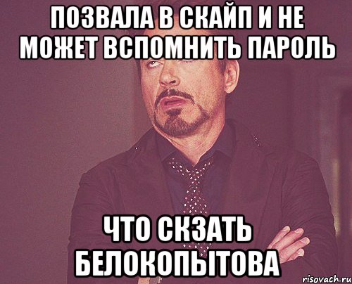 позвала в скайп и не может вспомнить пароль что скзать белокопытова, Мем твое выражение лица