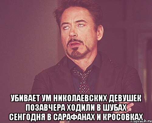  убивает ум николаевских девушек позавчера ходили в шубах сенгодня в сарафанах и кросовках, Мем твое выражение лица