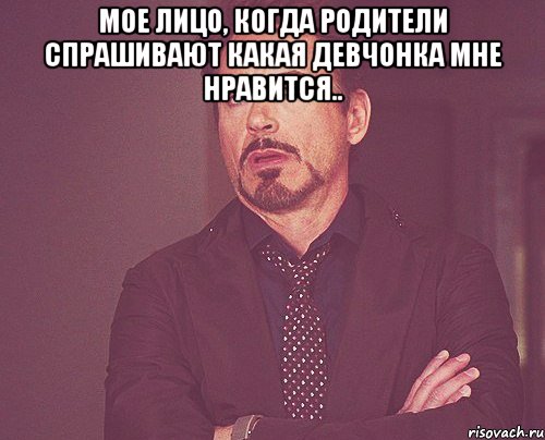 мое лицо, когда родители спрашивают какая девчонка мне нравится.. , Мем твое выражение лица