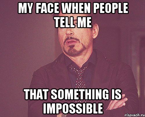 my face when people tell me that something is impossible, Мем твое выражение лица