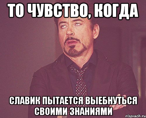 то чувство, когда славик пытается выебнуться своими знаниями, Мем твое выражение лица