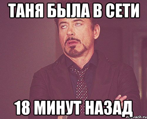 20 минут назад. Быть Таней. Была в сети минуту назад. Твоя бывшая Таня. Мем была в сети минуту назад.