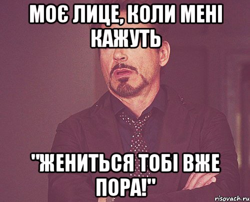 моє лице, коли мені кажуть "жениться тобі вже пора!", Мем твое выражение лица