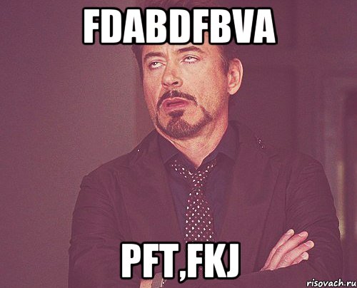 fdabdfbva pft,fkj, Мем твое выражение лица