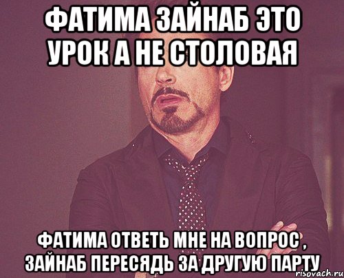 фатима зайнаб это урок а не столовая фатима ответь мне на вопрос , зайнаб пересядь за другую парту, Мем твое выражение лица