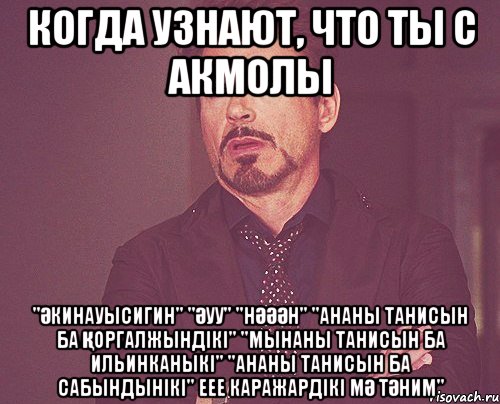 когда узнают, что ты с акмолы "Әкинауысигин" "Әуу" "нәәән" "ананы танисын ба Қоргалжындікі" "мынаны танисын ба ильинканыкі" "ананы танисын ба сабындынікі" еее каражардікі мә тәним", Мем твое выражение лица