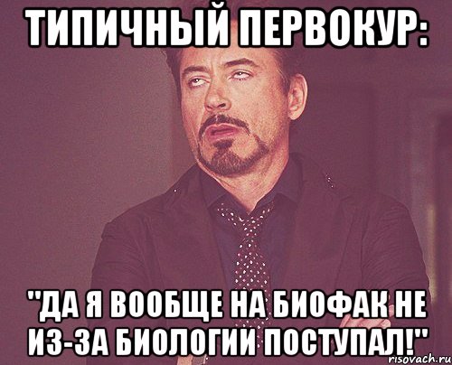 типичный первокур: "да я вообще на биофак не из-за биологии поступал!", Мем твое выражение лица