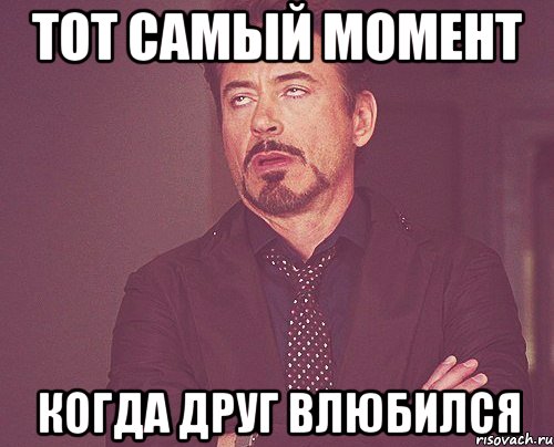 тот самый момент когда друг влюбился, Мем твое выражение лица