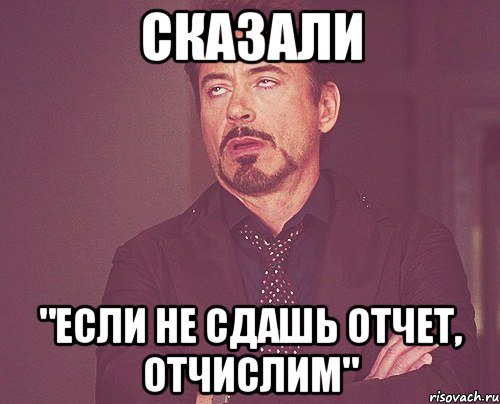 Взял сдал. Твое имя Мем. Отчислю. Сдай отчет. Тебя отчислили Мем.