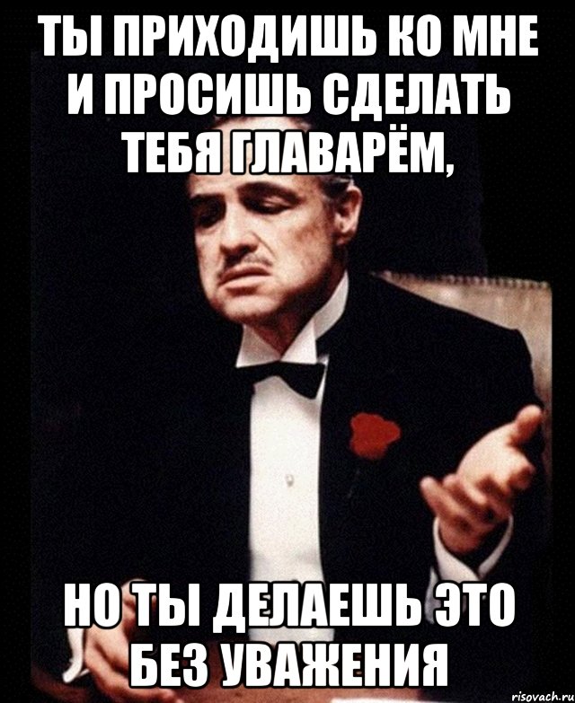 Прошу не делай. Ты приходишь ко мне и просишь. Ты приходишь ко мне и просишь без уважения. Крестный отец ты приходишь ко мне и просишь без уважения. Ты делаешь это без уважения Мем.