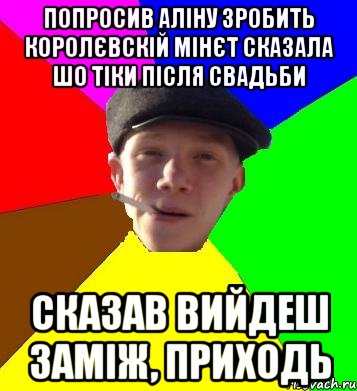 попросив аліну зробить королєвскій мінєт сказала шо тіки після свадьби сказав вийдеш заміж, приходь, Мем умный гопник