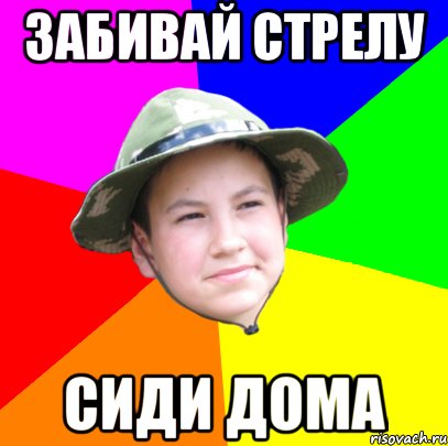 Забить стрелу. Забить стрелу Мем. Сиди дома Мем. Не забивай стрелу.