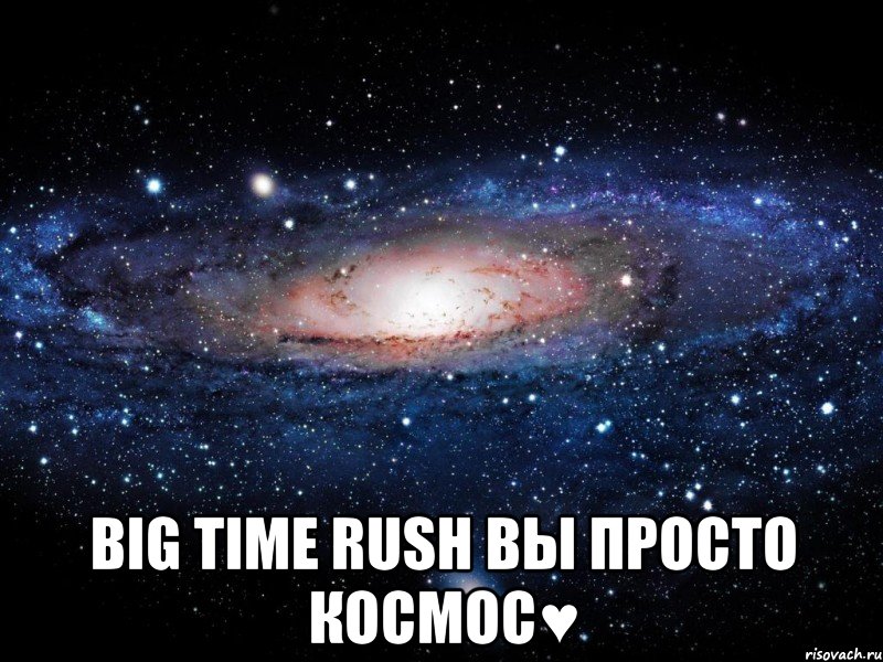  big time rush вы просто космос♥, Мем Вселенная