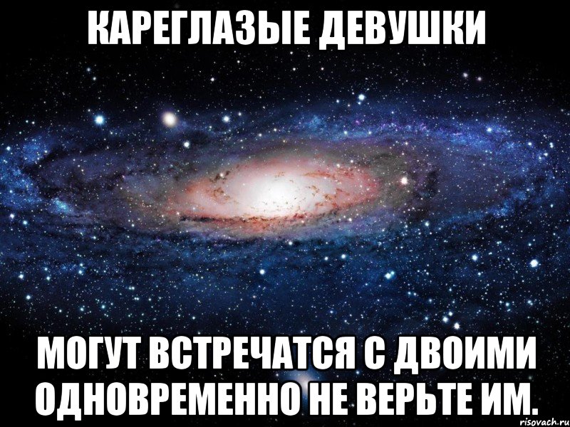 кареглазые девушки могут встречатся с двоими одновременно не верьте им., Мем Вселенная