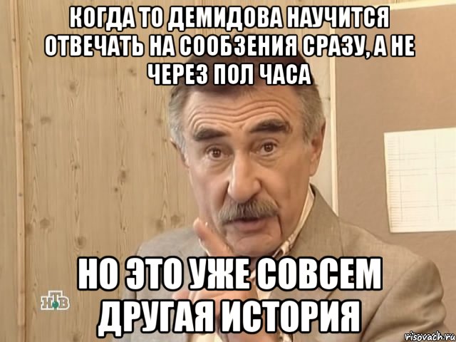 когда то демидова научится отвечать на сообзения сразу, а не через пол часа но это уже совсем другая история, Мем Каневский (Но это уже совсем другая история)