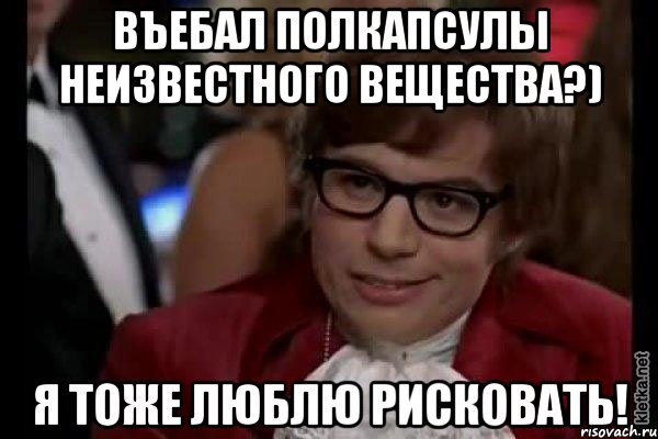 въебал полкапсулы неизвестного вещества?) я тоже люблю рисковать!, Мем Остин Пауэрс (я тоже люблю рисковать)