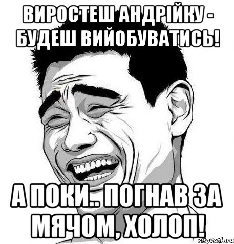 виростеш андрійку - будеш вийобуватись! а поки.. погнав за мячом, холоп!, Мем Яо Мин