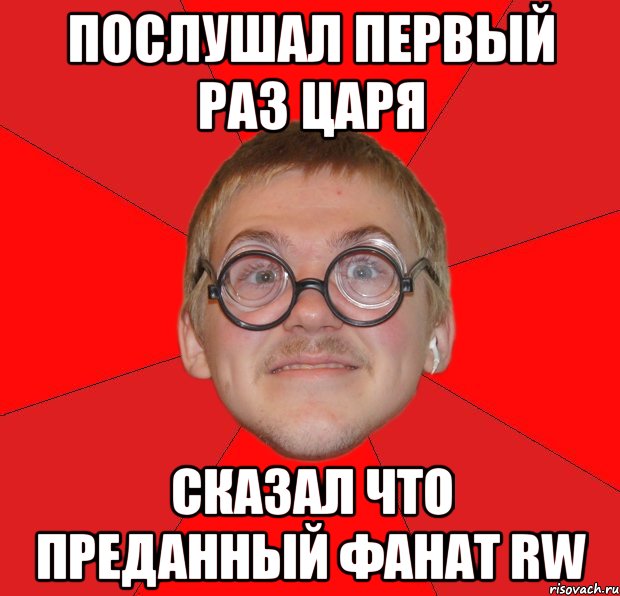 послушал первый раз царя сказал что преданный фанат rw, Мем Злой Типичный Ботан