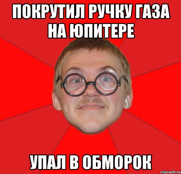 покрутил ручку газа на юпитере упал в обморок, Мем Злой Типичный Ботан