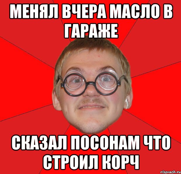 менял вчера масло в гараже сказал посонам что строил корч, Мем Злой Типичный Ботан