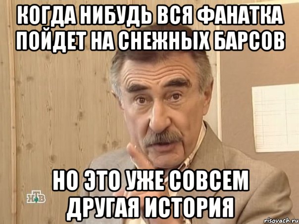 когда нибудь вся фанатка пойдет на снежных барсов но это уже совсем другая история, Мем Каневский (Но это уже совсем другая история)