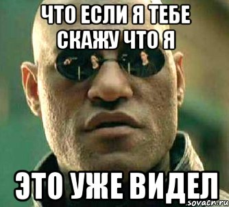 Это я уже видел. Я это уже видел. Я уже видел этот Мем. А что если я скажу тебе. Я это уже видел персонажи.