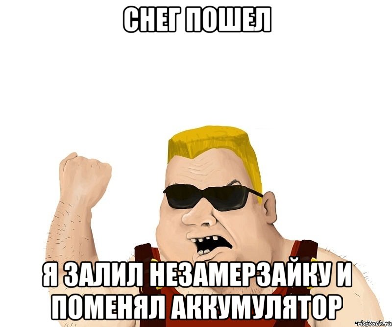 снег пошел я залил незамерзайку и поменял аккумулятор, Мем Боевой мужик блеать