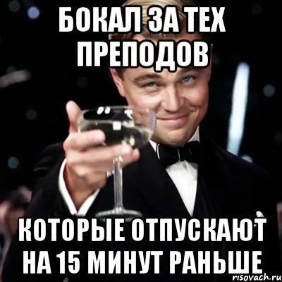 бокал за тех преподов которые отпускают на 15 минут раньше, Мем Великий Гэтсби (бокал за тех)