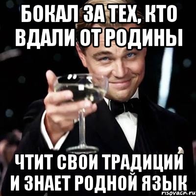 бокал за тех, кто вдали от родины чтит свои традиции и знает родной язык, Мем Великий Гэтсби (бокал за тех)