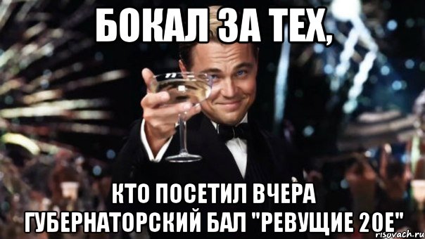 Бокал за тех, кто посетил вчера губернаторский бал "Ревущие 20е", Мем Великий Гэтсби (бокал за тех)