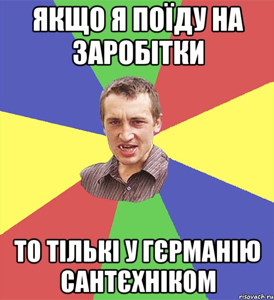 якщо я поїду на заробітки то тількі у гєрманію сантєхніком, Мем чоткий паца